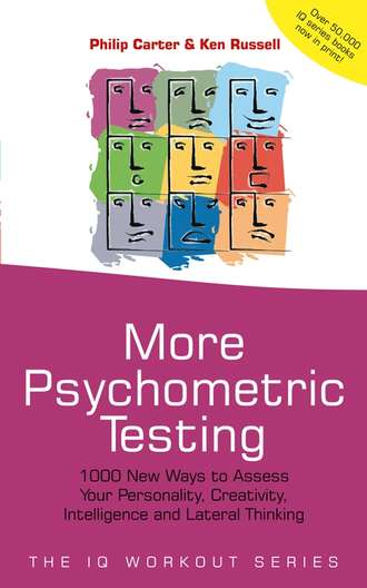 Philip Carter. More Psychometric Testing. 1000 New Ways to Assess Your Personality, Creativity, Intelligence and Lateral Thinking