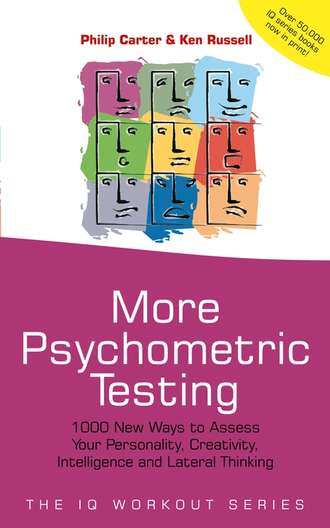 More Psychometric Testing. 1000 New Ways to Assess Your Personality, Creativity, Intelligence and Lateral Thinking. Philip Carter