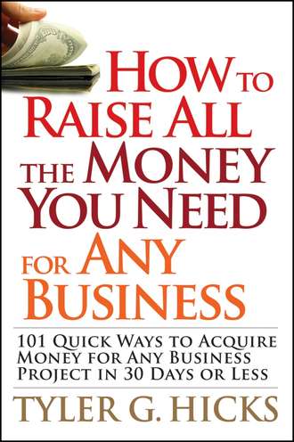 Tyler Hicks G.. How to Raise All the Money You Need for Any Business. 101 Quick Ways to Acquire Money for Any Business Project in 30 Days or Less