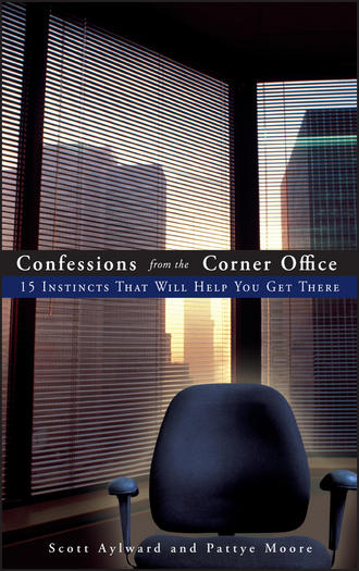 Scott  Aylward. Confessions from the Corner Office. 15 Instincts That Will Help You Get There