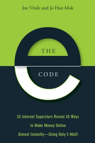 Joe Vitale. The E-Code. 34 Internet Superstars Reveal 44 Ways to Make Money Online Almost Instantly--Using Only E-Mail!