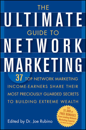 Joe  Rubino. The Ultimate Guide to Network Marketing. 37 Top Network Marketing Income-Earners Share Their Most Preciously Guarded Secrets to Building Extreme Wealth