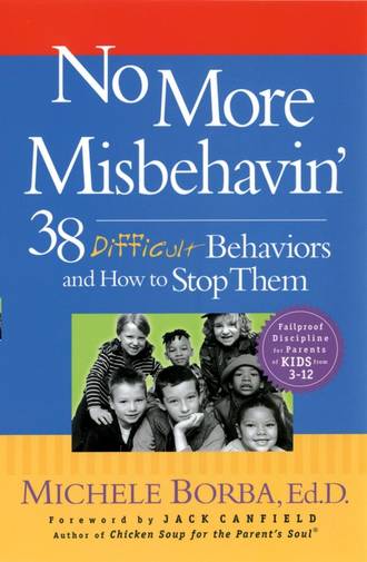 Мишель Борба. No More Misbehavin'. 38 Difficult Behaviors and How to Stop Them