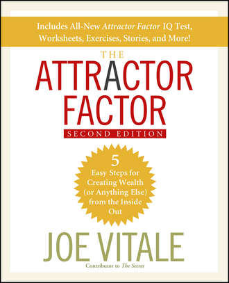 Joe Vitale. The Attractor Factor. 5 Easy Steps for Creating Wealth (or Anything Else) From the Inside Out