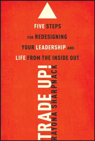 Rayona  Sharpnack. Trade-Up!. 5 Steps for Redesigning Your Leadership and Life from the Inside Out