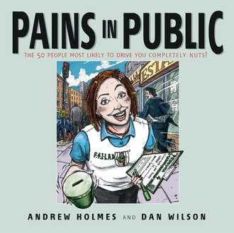 Andrew  Holmes. Pains in Public. 50 People Most Likely to Drive You Completely Nuts!