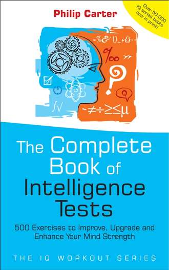The Complete Book of Intelligence Tests. 500 Exercises to Improve, Upgrade and Enhance Your Mind Strength. Philip Carter