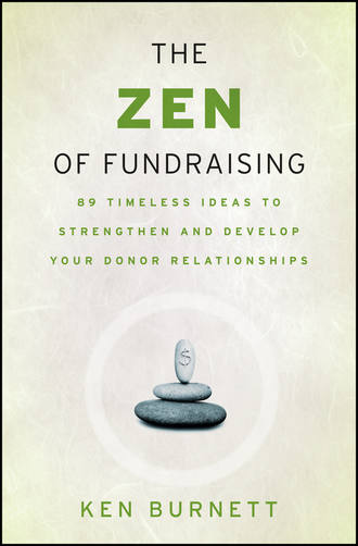 Ken  Burnett. The Zen of Fundraising. 89 Timeless Ideas to Strengthen and Develop Your Donor Relationships