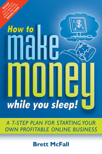 Brett  McFall. How to Make Money While you Sleep!. A 7-Step Plan for Starting Your Own Profitable Online Business