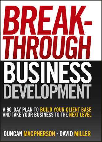 David  Miller. Breakthrough Business Development. A 90-Day Plan to Build Your Client Base and Take Your Business to the Next Level