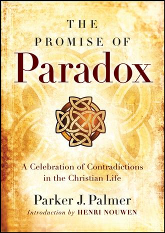 Паркер Палмер. The Promise of Paradox. A Celebration of Contradictions in the Christian Life