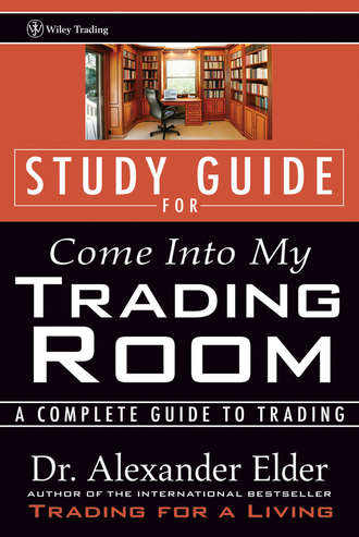 Alexander  Elder. Study Guide for Come Into My Trading Room. A Complete Guide to Trading
