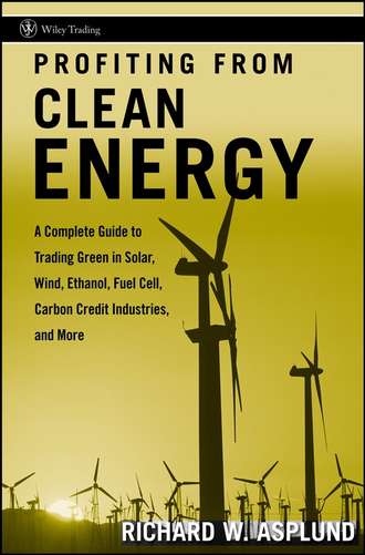 Richard Asplund W.. Profiting from Clean Energy. A Complete Guide to Trading Green in Solar, Wind, Ethanol, Fuel Cell, Carbon Credit Industries, and More