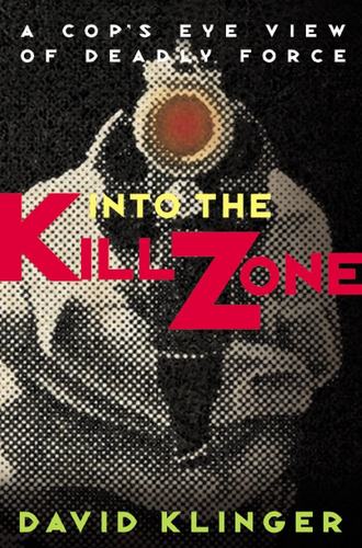 David  Klinger. Into the Kill Zone. A Cop's Eye View of Deadly Force