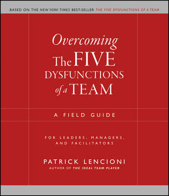 Патрик Ленсиони. Overcoming the Five Dysfunctions of a Team. A Field Guide for Leaders, Managers, and Facilitators