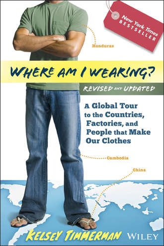 Kelsey  Timmerman. Where am I Wearing?. A Global Tour to the Countries, Factories, and People That Make Our Clothes