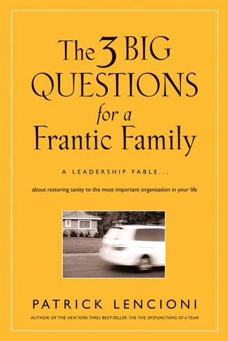 Патрик Ленсиони. The Three Big Questions for a Frantic Family. A Leadership Fable​ About Restoring Sanity To The Most Important Organization In Your Life