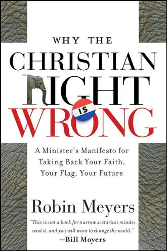 Robin  Meyers. Why the Christian Right Is Wrong. A Minister's Manifesto for Taking Back Your Faith, Your Flag, Your Future
