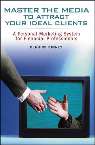 Derrick  Kinney. Master the Media to Attract Your Ideal Clients. A Personal Marketing System for Financial Professionals