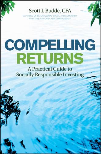 Scott Budde J.. Compelling Returns. A Practical Guide to Socially Responsible Investing