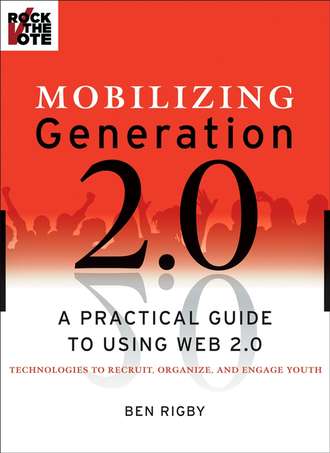 Ben  Rigby. Mobilizing Generation 2.0. A Practical Guide to Using Web 2.0: Technologies to Recruit, Organize and Engage Youth