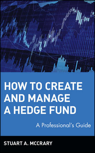 Stuart McCrary A.. How to Create and Manage a Hedge Fund. A Professional's Guide