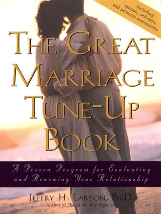 The Great Marriage Tune-Up Book. A Proven Program for Evaluating and Renewing Your Relationship. Jeffry H. Larson, PhD