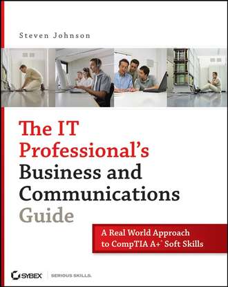 Steven  Johnson. The IT Professional's Business and Communications Guide. A Real-World Approach to CompTIA A+ Soft Skills