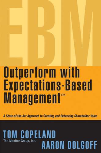 Outperform with Expectations-Based Management. A State-of-the-Art Approach to Creating and Enhancing Shareholder Value. Tom  Copeland