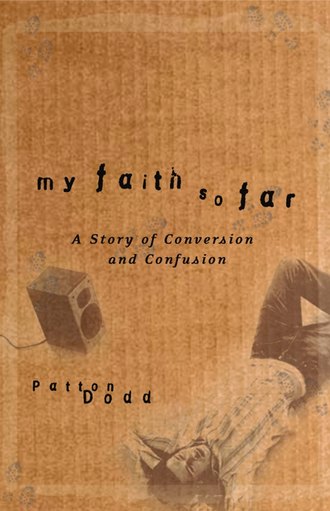Patton  Dodd. My Faith So Far. A Story of Conversion and Confusion