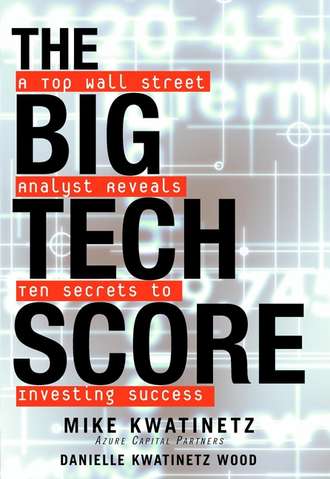 Mike  Kwatinetz. The Big Tech Score. A Top Wall Street Analyst Reveals Ten Secrets to Investing Success