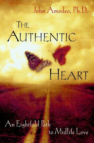 The Authentic Heart. An Eightfold Path to Midlife Love. John  Amodeo