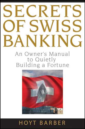Hoyt  Barber. Secrets of Swiss Banking. An Owner's Manual to Quietly Building a Fortune