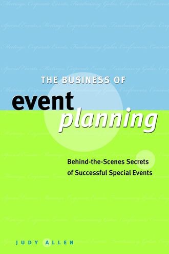 Judy  Allen. The Business of Event Planning. Behind-the-Scenes Secrets of Successful Special Events