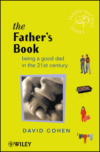The Fathers Book. Being a Good Dad in the 21st Century. David  Cohen