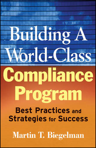 Martin Biegelman T.. Building a World-Class Compliance Program. Best Practices and Strategies for Success