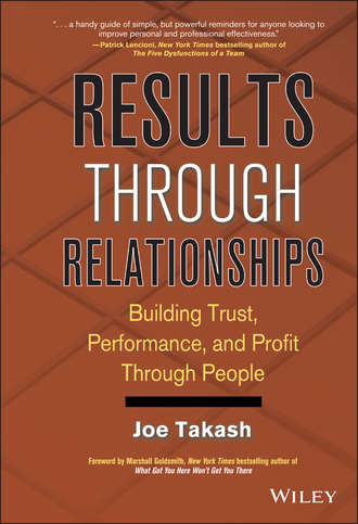 Joe  Takash. Results Through Relationships. Building Trust, Performance, and Profit Through People