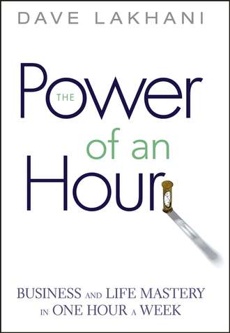 Dave  Lakhani. Power of An Hour. Business and Life Mastery in One Hour A Week