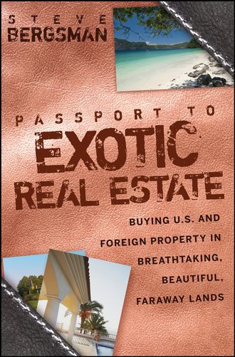 Steve  Bergsman. Passport to Exotic Real Estate. Buying U.S. And Foreign Property In Breath-Taking, Beautiful, Faraway Lands