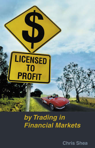 Chris  Shea. Licensed to Profit. By Trading in Financial Markets