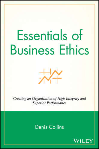 Denis  Collins. Essentials of Business Ethics. Creating an Organization of High Integrity and Superior Performance