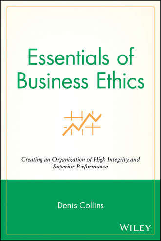 Essentials of Business Ethics. Creating an Organization of High Integrity and Superior Performance. Denis  Collins