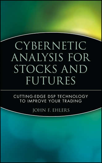 John Ehlers F.. Cybernetic Analysis for Stocks and Futures. Cutting-Edge DSP Technology to Improve Your Trading