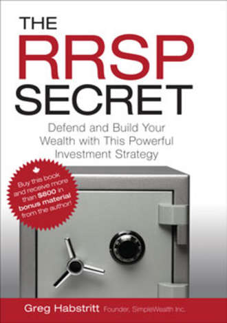 Greg  Habstritt. The RRSP Secret. Defend and Build Your Wealth with This Powerful Investment Strategy