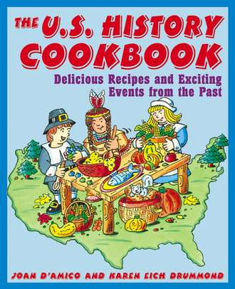 Joan  D'Amico. The U.S. History Cookbook. Delicious Recipes and Exciting Events from the Past