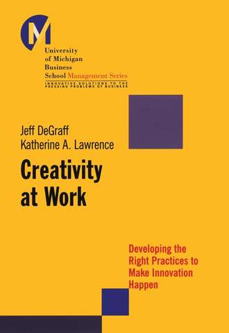 Jeff  DeGraff. Creativity at Work. Developing the Right Practices to Make Innovation Happen