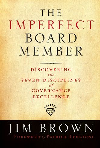 Jim  Brown. The Imperfect Board Member. Discovering the Seven Disciplines of Governance Excellence