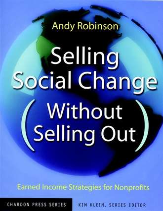 Kim  Klein. Selling Social Change (Without Selling Out). Earned Income Strategies for Nonprofits