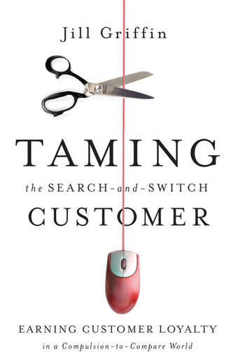 Jill  Griffin. Taming the Search-and-Switch Customer. Earning Customer Loyalty in a Compulsion-to-Compare World