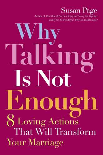 Susan  Page. Why Talking Is Not Enough. Eight Loving Actions That Will Transform Your Marriage